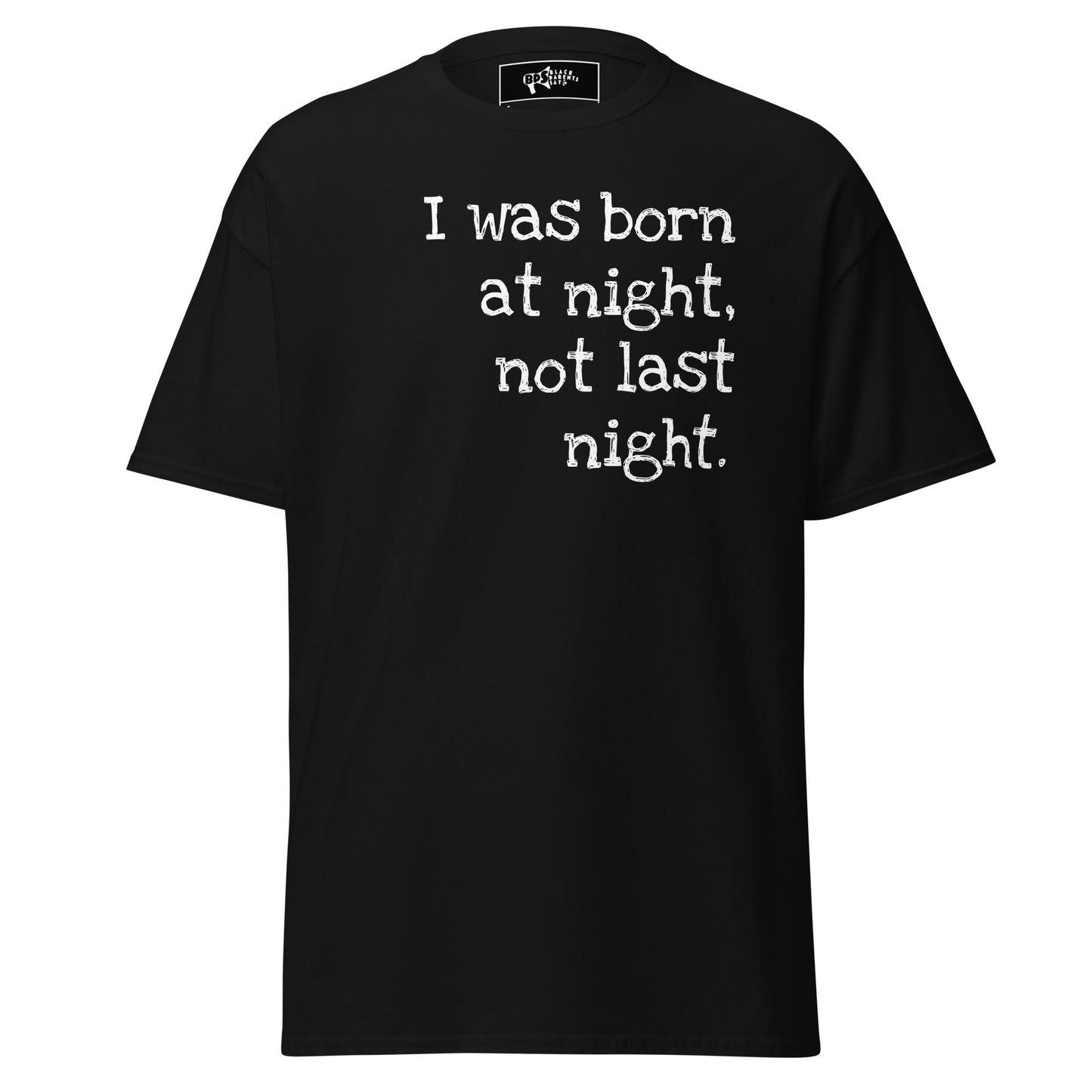 I was born at night, not last night! T-Shirt