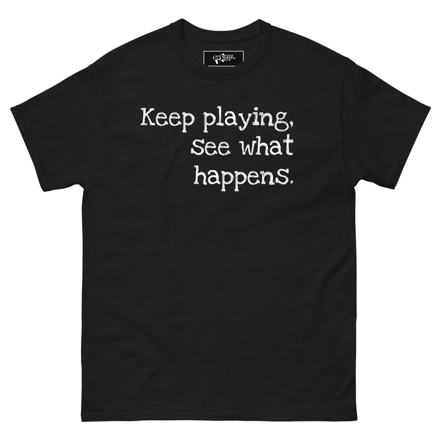 Keep Playing, See What Happens T-Shirt